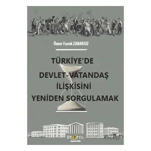 Türkiye’de Devlet – Vatandaş İlişkisini Yeniden Sorgulamak - Ömer Faruk Zararsız - Ütopya Yayınevi