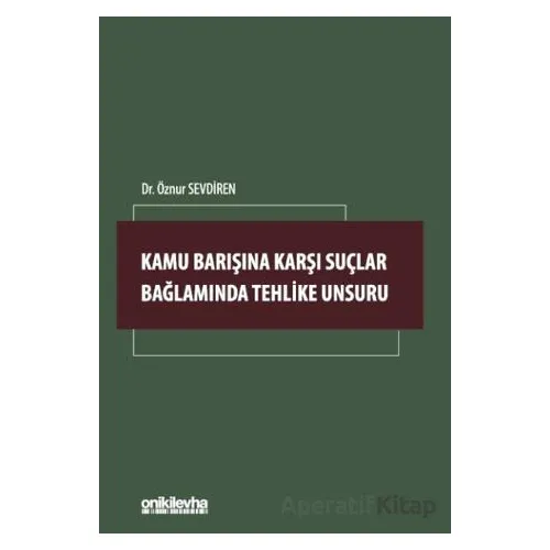 Kamu Barışına Karşı Suçlar Bağlamında Tehlike Unsuru - Öznur Sevdiren - On İki Levha Yayınları