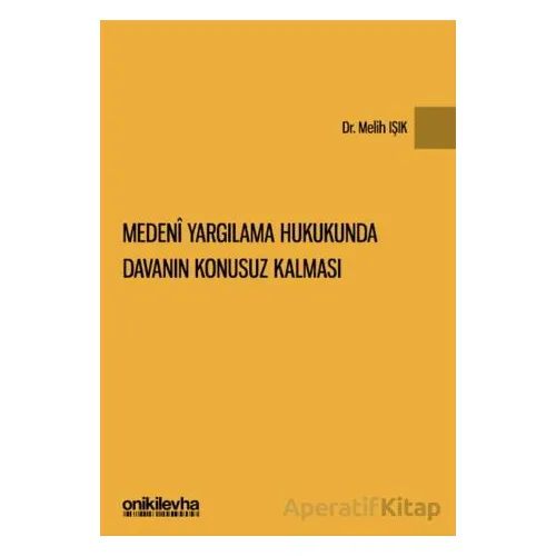 Medeni Yargılama Hukukunda Davanın Konusuz Kalması - Melih Işık - On İki Levha Yayınları