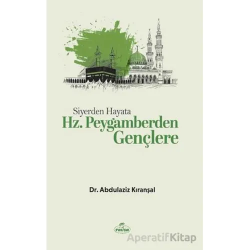 Siyerden Hayata Hz. Peygamberden Gençlere - Abdulaziz Kıranşal - Ravza Yayınları