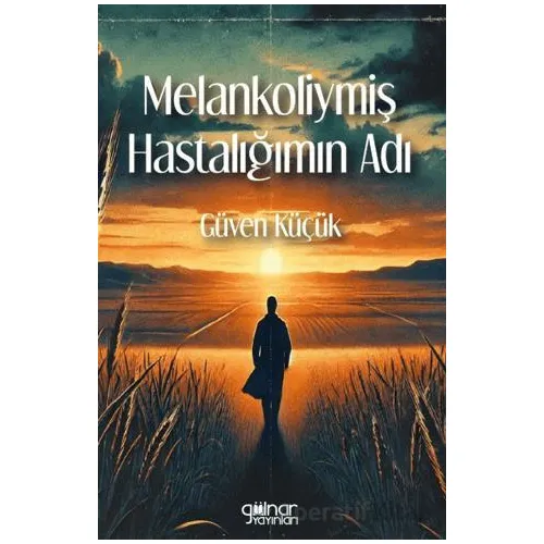 Melankoliymiş Hastalığımın Adı - Güven Küçük - Gülnar Yayınları