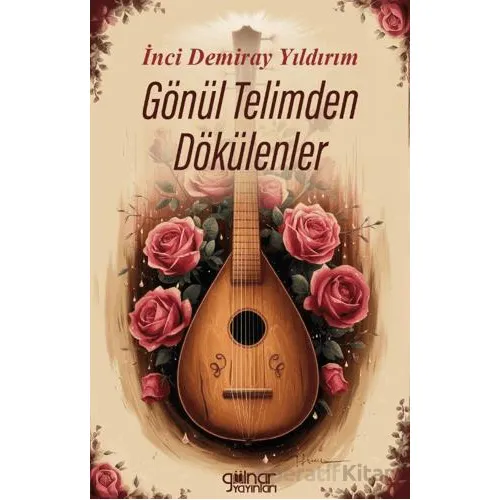 Gönül Telimden Dökülenler - İnci Demiray Yıldırım - Gülnar Yayınları