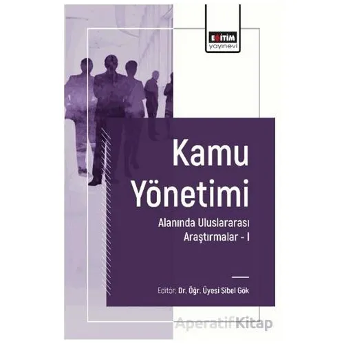 Kamu Yönetimi Alanında Uluslararası Araştırmalar I - Sibel Gök - Eğitim Yayınevi - Bilimsel Eserler