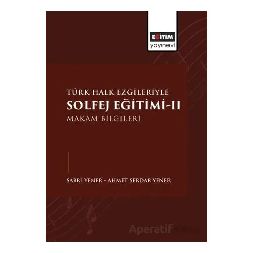 Türk Halk Ezgileriyle Solfej Eğitimi-II - Ahmet Serdar Yener - Eğitim Yayınevi - Bilimsel Eserler