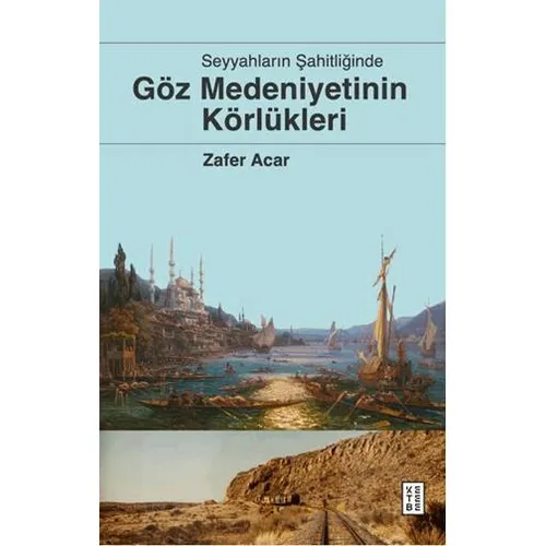 Göz Medeniyetinin Körlükleri - Zafer Acar - Ketebe Yayınları