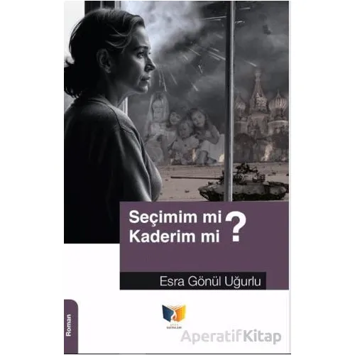 Seçimim mi? Kaderim mi? - Esra Gönül Uğurlu - Ateş Yayınları