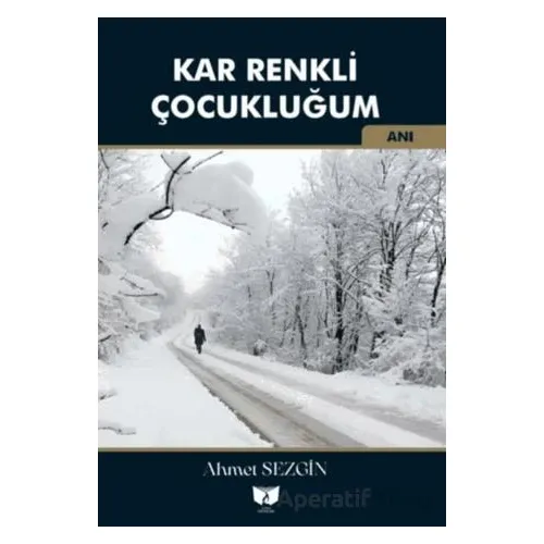 Kar Renkli Çocukluğum - Ahmet Sezgin - Ateş Yayınları