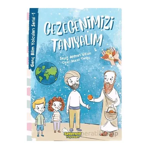 Genç Bilim Yolcuları Serisi -1 Gezegenimizi Tanıyalım - Seyit Ahmet Uzun - Selimer Yayınları