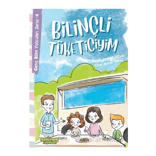 Genç Bilim Yolcuları Serisi -4 Bilinçli Tüketiciyim - Seyit Ahmet Uzun - Selimer Yayınları