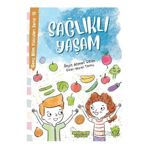 Genç Bilim Yolcuları Serisi -10 Sağlıklı Yaşam - Seyit Ahmet Uzun - Selimer Yayınları