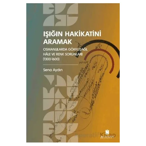 Işığın Hakikatini Aramak: Osmanlılarda Gökkuşağı, Hale ve Renk Sorunları (1300-1600