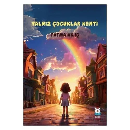 Yalnız Çocuklar Kenti - Fatma Kılıç - Luna Çocuk Yayınları