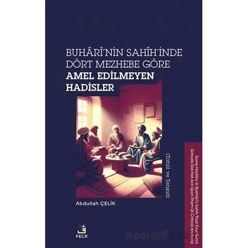 Buhari’nin Sahih’inde Dört Mezhebe Göre Amel Edilmeyen Hadisler (Tahlil ve Tenkid)