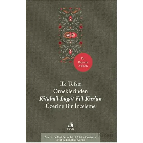 İlk Tefsir Örneklerinden Kitâbu’l-Lugât fi’l-Kur’ân Üzerine Bir İnceleme