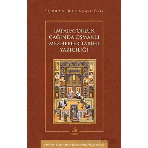 İmparatorluk Çağında Osmanlı Mezhepler Tarihi Yazıcılığı - Furkan Ramazan Öğe - Fecr Yayınları