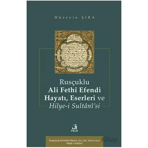 Rusçuklu Ali Fethî Efendi Hayatı Eserleri ve Hilye-i Sultânî’si - Hüseyin Şıra - Fecr Yayınları