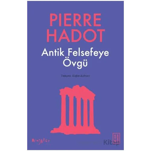 Antik Felsefeye Övgü - Pierre Hadot - Ketebe Yayınları