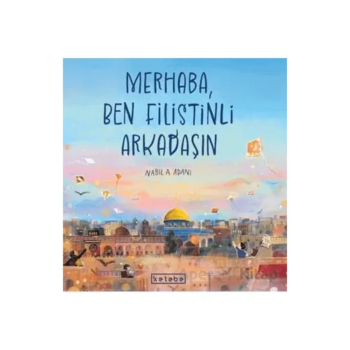 Merhaba, Ben Filistinli Arkadaşın - Nabila Adani - Ketebe Çocuk