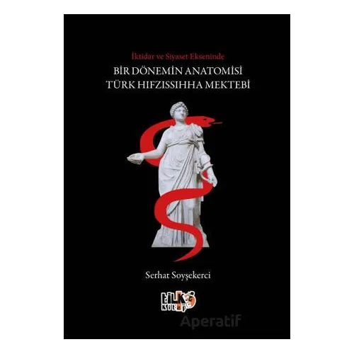 İktidar ve Siyaset Ekseninde Bir Dönemin Anatomisi Türk Hıfzıssıhha Mektebi