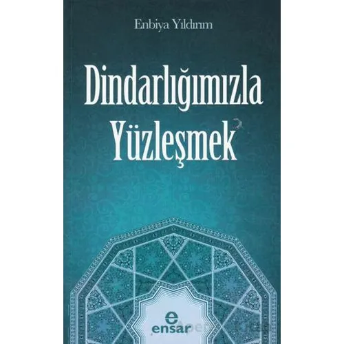 Dindarlığımızla Yüzleşmek - Enbiya Yıldırım - Ensar Neşriyat