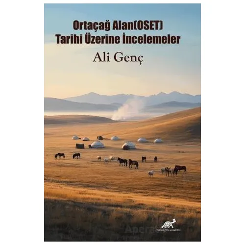 Ortaçağ Alan(OSET) Tarihi Üzerine İncelemeler - Ali Genç - Paradigma Akademi Yayınları