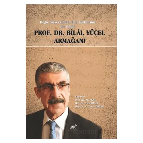 Doğu Türkçesinden Batı Türkçesine Bir Ömür Prof. Dr. Bilal Yücel Armağanı