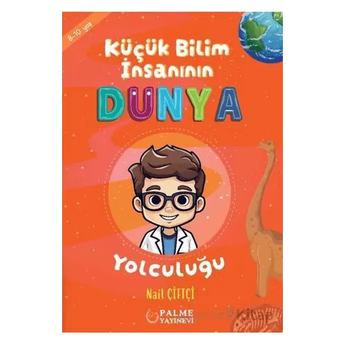 Küçük Bilim İnsanın Dünya Yolculuğu (8-10 YAŞ) - Nail Çiftçi - Palme Yayıncılık