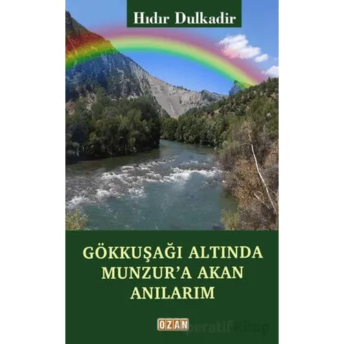 Gökkuşağı Altında Munzura Akan Anılarım - Hıdır Dulkadir - Ozan Yayıncılık