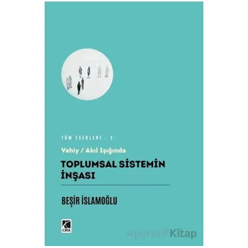 Toplumsal Sistemin İnşası - Beşir İslamoğlu - Çıra Yayınları