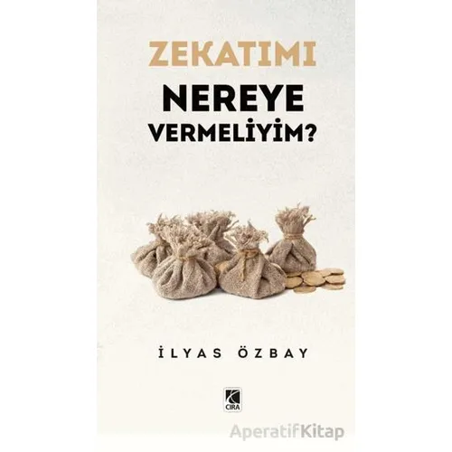 Zekatımı Nereye Vermeliyim? - İlyas Özbay - Çıra Yayınları