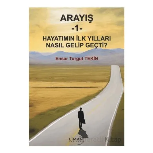 Arayış 1- Hayatımın İlk Yılları Nasıl Gelip Geçti - Ensar Turgut Tekin - Liman Yayınevi