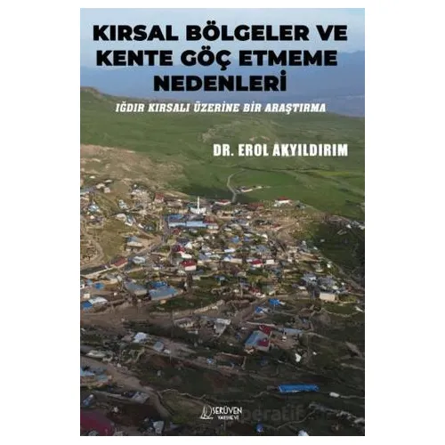 Kırsal Bölgeler ve Kente Göç Etmeme Nedenleri - Erol Akyıldırım - Serüven Yayınevi