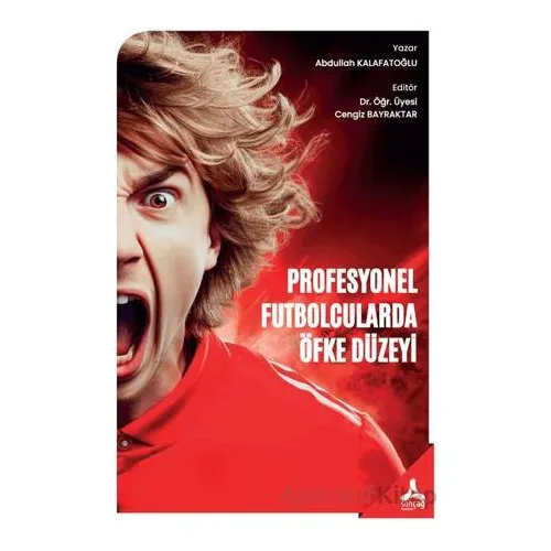 Profesyonel Futbolcularda Öfke Düzeyi - Abdullah Kalafatoğlu - Sonçağ Yayınları