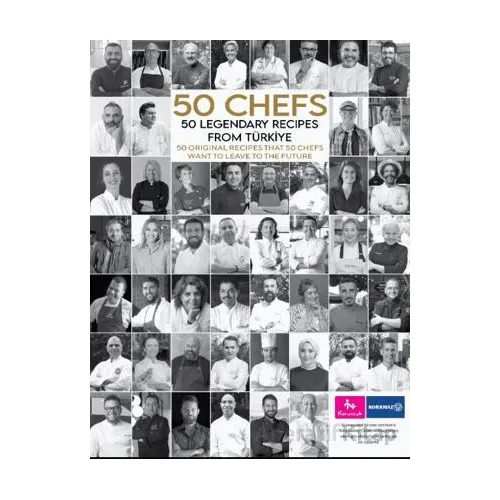 50 Chefs 50 Legendary Recipes from Türkiye: 50 Original Recipes that 50 Chefs Want to Leave to the F