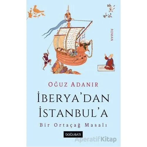 İberya’dan İstanbul’a Bir Ortaçağ Masalı - Oğuz Adanır - Doğu Batı Yayınları
