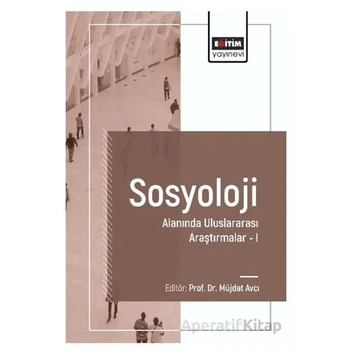Sosyoloji Alanında Uluslararası Araştırmalar I - Müjdat Avcı - Eğitim Yayınevi - Bilimsel Eserler