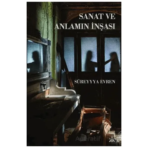 Sanat ve Anlamın İnşası - Süreyyya Evren - Kafka Kitap