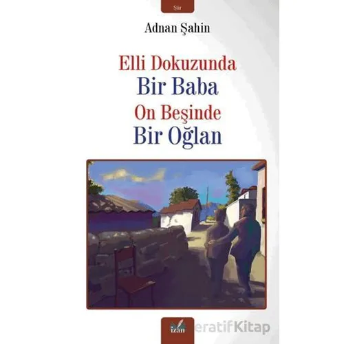Elli Dokuzunda Bir Baba On Beşinde Bir Oğlan - Adnan Şahin - İzan Yayıncılık