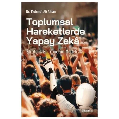 Toplumsal Hareketlerde Yapay Zeka - Mehmet Ali Alhan - Liberus Yayınları
