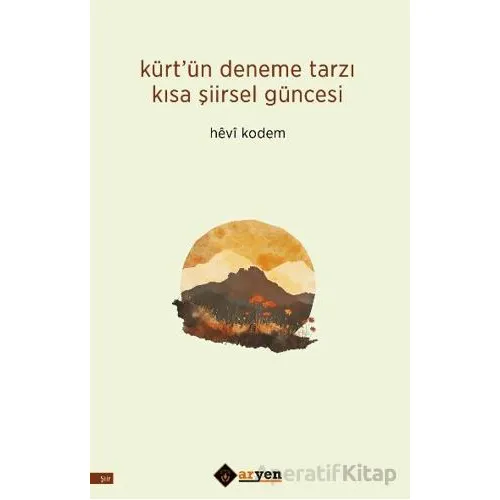 Ku¨rt’ün Deneme Tarzı Kısa Şiirsel Güncesi - Hevi Kodem - Aryen Yayınları