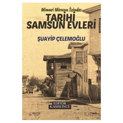 Mimari Mirasın İzinde : Tarihi Samsun Evleri - Şuayip Çelemoğlu - Serüven Yayınevi