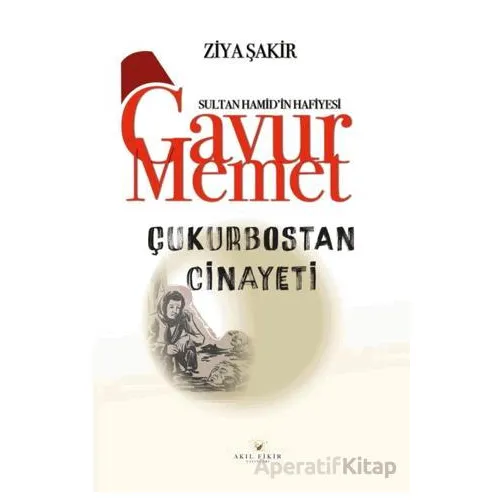 Gavur Memet Çukurbostan Cinayeti - Ziya Şakir - Akıl Fikir Yayınları