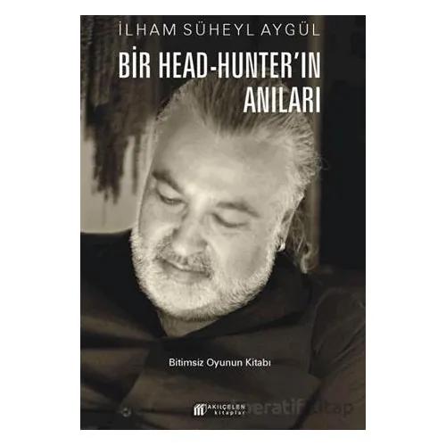 Bir Head-Hunter’ın Anıları - İlham Süheyl Aygül - Akıl Çelen Kitaplar