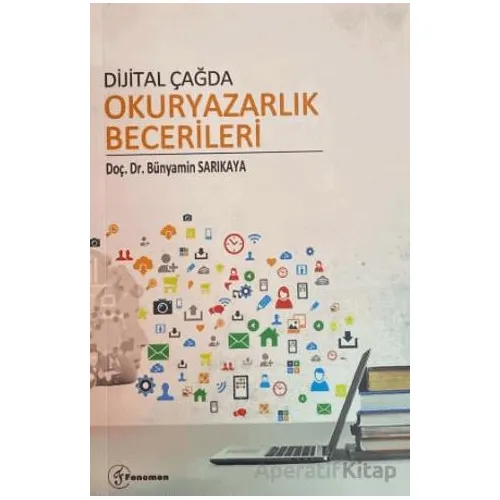 Dijital Çağda Okuryazarlık Becerileri - Bünyamin Sarıkaya - Fenomen Yayıncılık