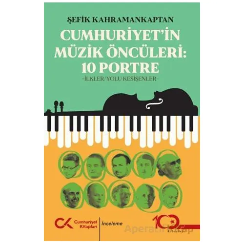 Cumhuriyet’in Müzik Öncüleri:10 Portre - Şefik Kahramankaptan - Cumhuriyet Kitapları