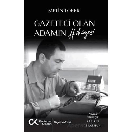Gazeteci Olan Adamın Hikayesi - Metin Toker - Cumhuriyet Kitapları
