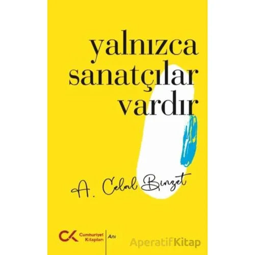 Yalnızca Sanatçılar Vardır - A. Celal Binzet - Cumhuriyet Kitapları