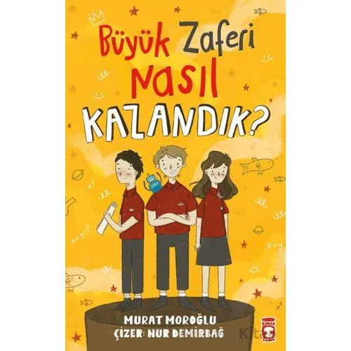 Büyük Zaferi Nasıl Kazandık - Murat Moroğlu - Timaş Çocuk