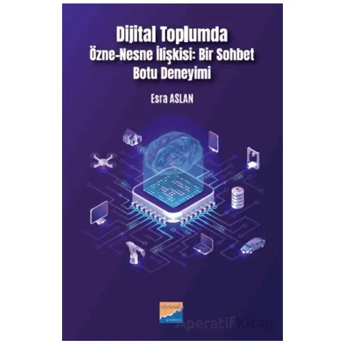 Dijital Toplumda Özne-Nesne İlişkisi Bir Sohbet Botu Deneyimi - Esra Aslan - Siyasal Kitabevi