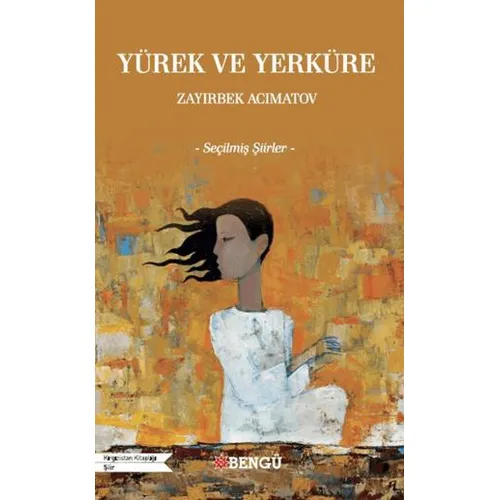 Yürek ve Yerküre - Zayırbek Acımatov - Bengü Yayınları